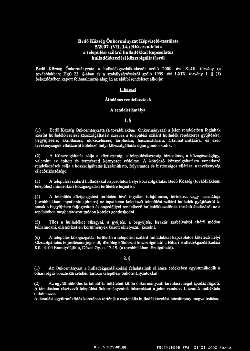 -ában és a szabálysértésekről szóló 1999. évi LXIX. törvény 1: (1) bekezdésében kapott felhatalmazás alapján az alábbi rendeletet alkotja; I. fejezet Általános rendelkezések A rendelet hatálya l.