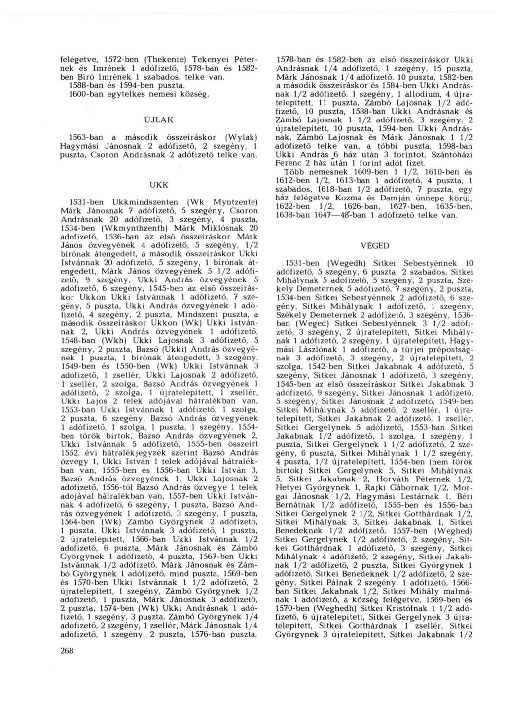 felégetve, 1572-ben (Thekenie) Tekenyei Péternek és Imrének 1 adófizető, 1578-ban és 1582- ben Biró Imrének 1 szabados, telke van. 1588-ban és 1594-ben puszta. 1600-ban egytelkes nemesi község.