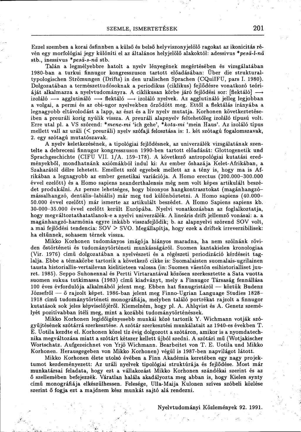 SZEMLE, ISMERTETÉSEK 201 Ezzel szemben a korai ősfinnben a külső és belső helyviszonyjelölő ragokat az ikonicitás révén egy morfológiai jegy különíti el az általános helyjelölő alakoktól: adessivus