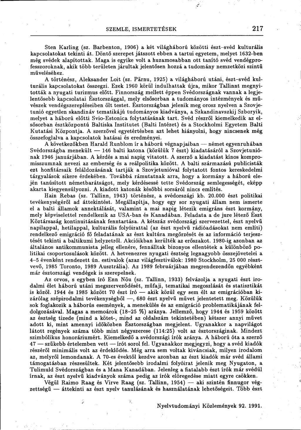 SZEMLE, ISMERTETÉSEK 217 Sten Kariing (sz. Barbenton, 1906) a két világháború közötti észt-svéd kulturális kapcsolatokat tekinti át.