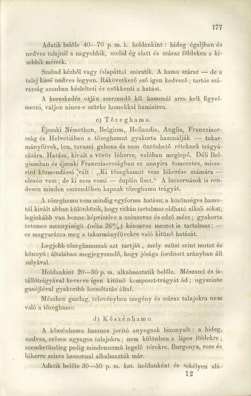 Adatik belőle 40 70 p. m. k. holdankint : hideg égaljban és nedves talajnál a nagyobbik, szelid ég alatt és száraz földeken a kisebbik mérték. Szabad kézből vagy falapáttal szóratik.