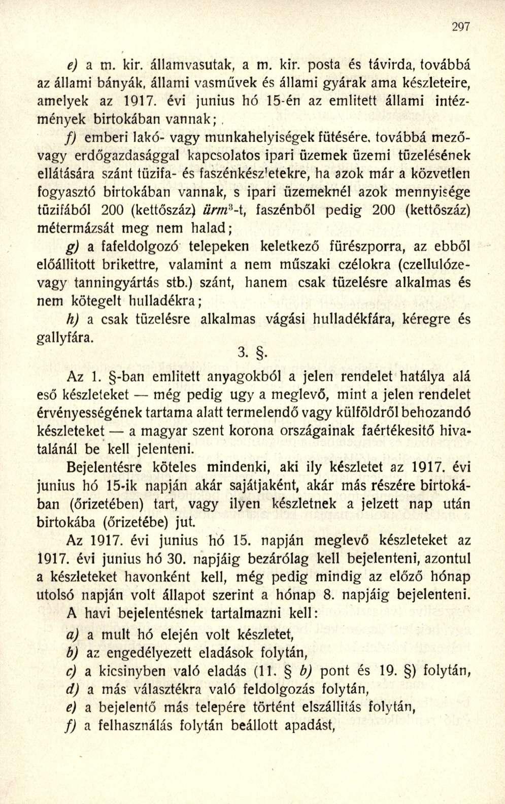 e) a m. kir. államvasutak, a m. kir. posta és távírda, továbbá az állami bányák, állami vasművek és állami gyárak ama készleteire, amelyek az 1917.