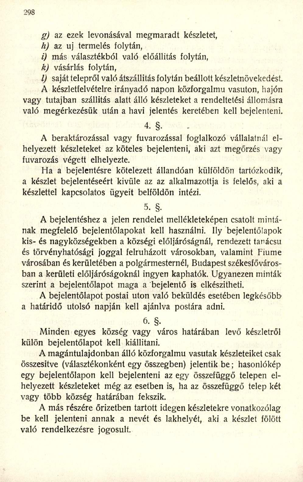 g) az ezek levonásával megmaradt készletet, h) az uj termelés folytán, i) más választékból való előállítás folytán, kj vásárlás folytán, l) saját telepről való átszállítás folytán beállott