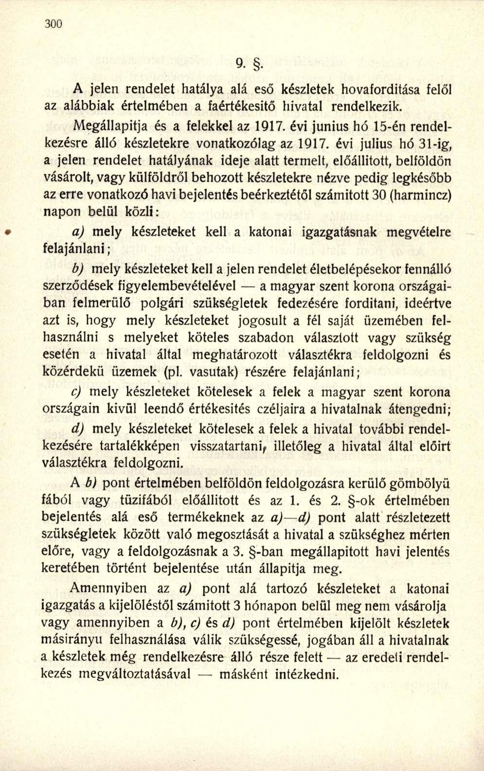 A jelen rendelet hatálya alá eső készletek hovaforditása felől az alábbiak értelmében a faértékesitő hivatal rendelkezik. Megállapítja és a felekkel az 1917.