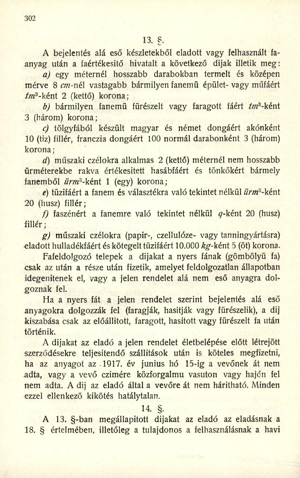 A bejelentés alá eső készletekből eladott vagy felhasznált faanyag után a faértékesitő hivatalt a következő dijak illetik meg: a) egy méternél hosszabb darabokban termelt és középen mérve 8 cm-né\