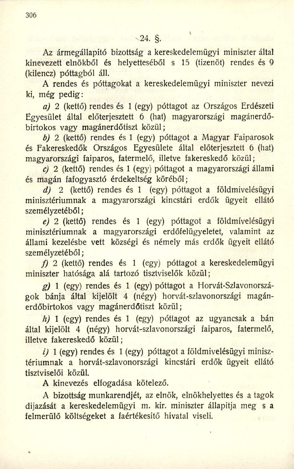 Az ármegállapitó bizottság a kereskedelemügyi miniszter által kinevezett elnökből és helyetteséből s 15 (tizenöt) rendes és 9 (kilencz) póttagból áll.