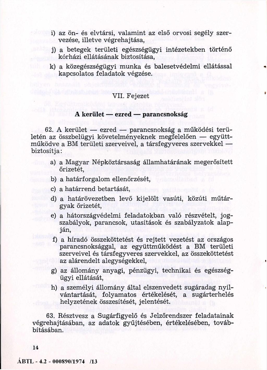 i) az ön- és elvtársi, valam int az első orvosi segély szervezése, illetve végrehajtása, j) a betegek területi egészségügyi intézetekben történő kórházi ellátásának biztosítása, k) a közegészségügyi