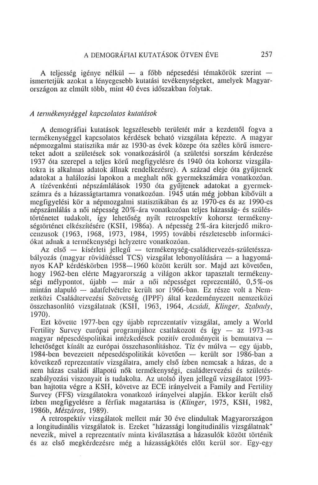 A DEMOGRÁFIAI KUTATÁSOK ÖTVEN ÉVE 257 A teljesség igénye nélkül a főbb népesedési témakörök szerint ismertetjük azokat a lényegesebb kutatási tevékenységeket, amelyek M agyarországon az elmúlt több,