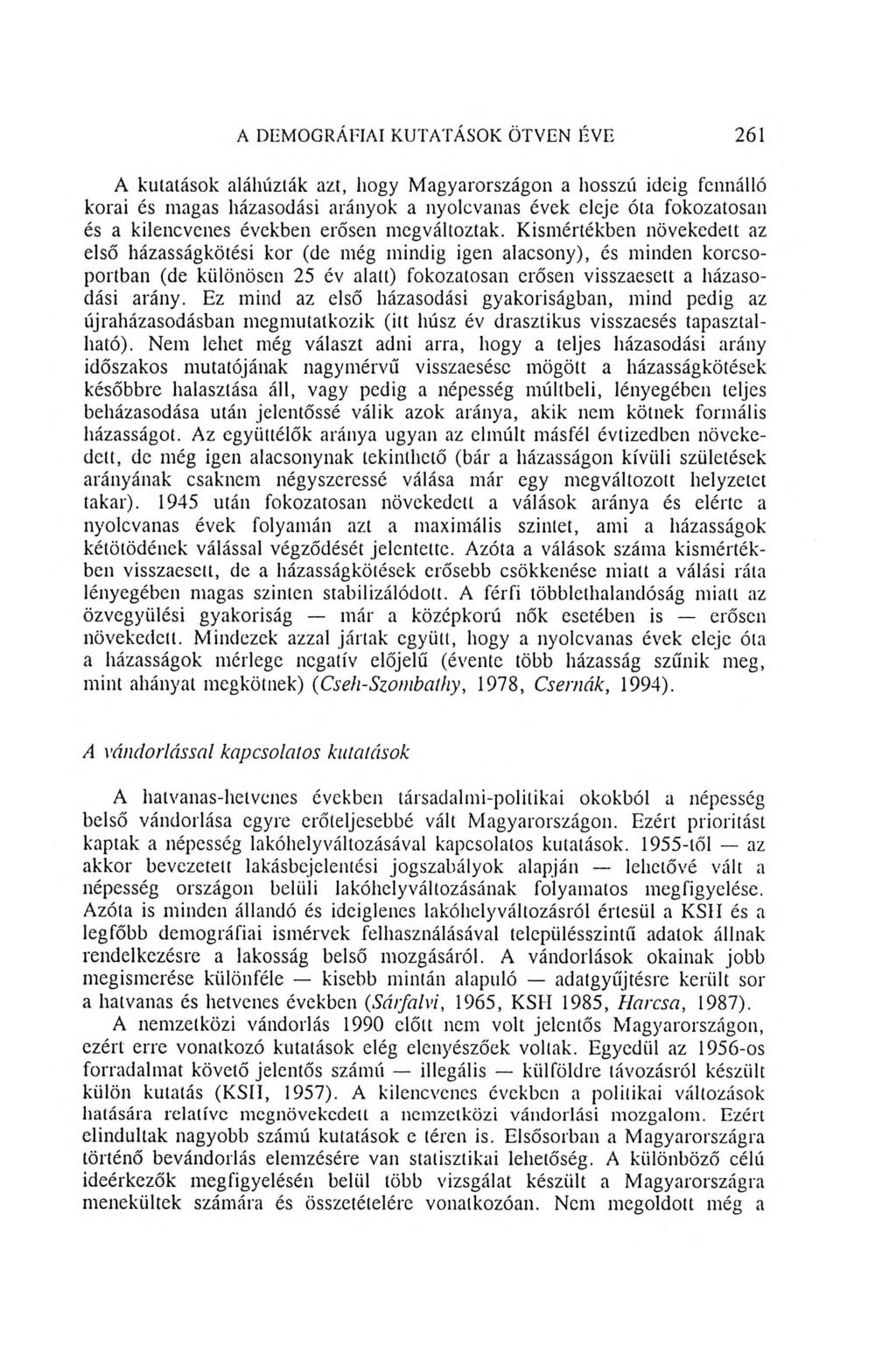 A DEMOGRÁFIAI KUTATÁSOK ÖTVEN ÉVE 261 A kutatások aláhúzlak azt, hogy Magyarországon a hosszú ideig fennálló korai és magas házasodási arányok a nyolcvanas évek eleje óta fokozatosan és a kilencvenes