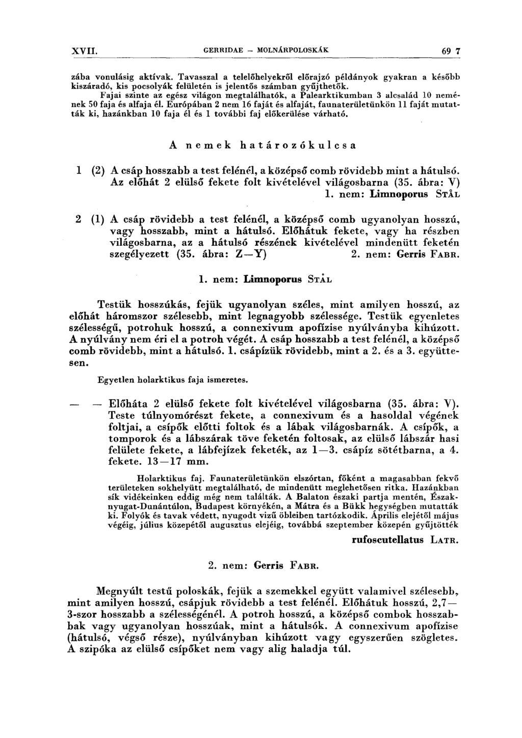 XVII. GERRIDAE - MOLNÁRPOLOSKÁK 69 7 zába vonulásig aktívak. Tavasszal a telelőhelyekről előrajzó példányok gyakran a később kiszáradó, kis pocsolyák felületén is jelentős számban gyűjthetők.