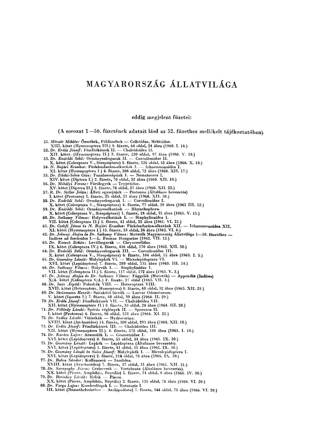 MAGYARORSZÁG ÁLLATVILÁGA eddig megjelent füzetei: (A sorozat 1-50. füzetének adatait lásd az 52. füzethez mellékelt tájékoztatóban) 51. Móc.zár Miklós: Űsméhek, Földiméhek- Colletidae, Melittidae.