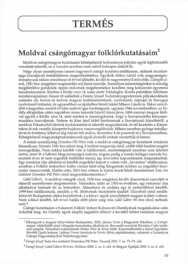 TERMÉS J Moldvai csángómagyar folklórkutatásaim 1 Moldvai csángómagyar kutatásaim kétségtelenül tudományos pályám egyik legfontosabb vonulatát jelentik, ez a vonulat azonban nem máról holnapra