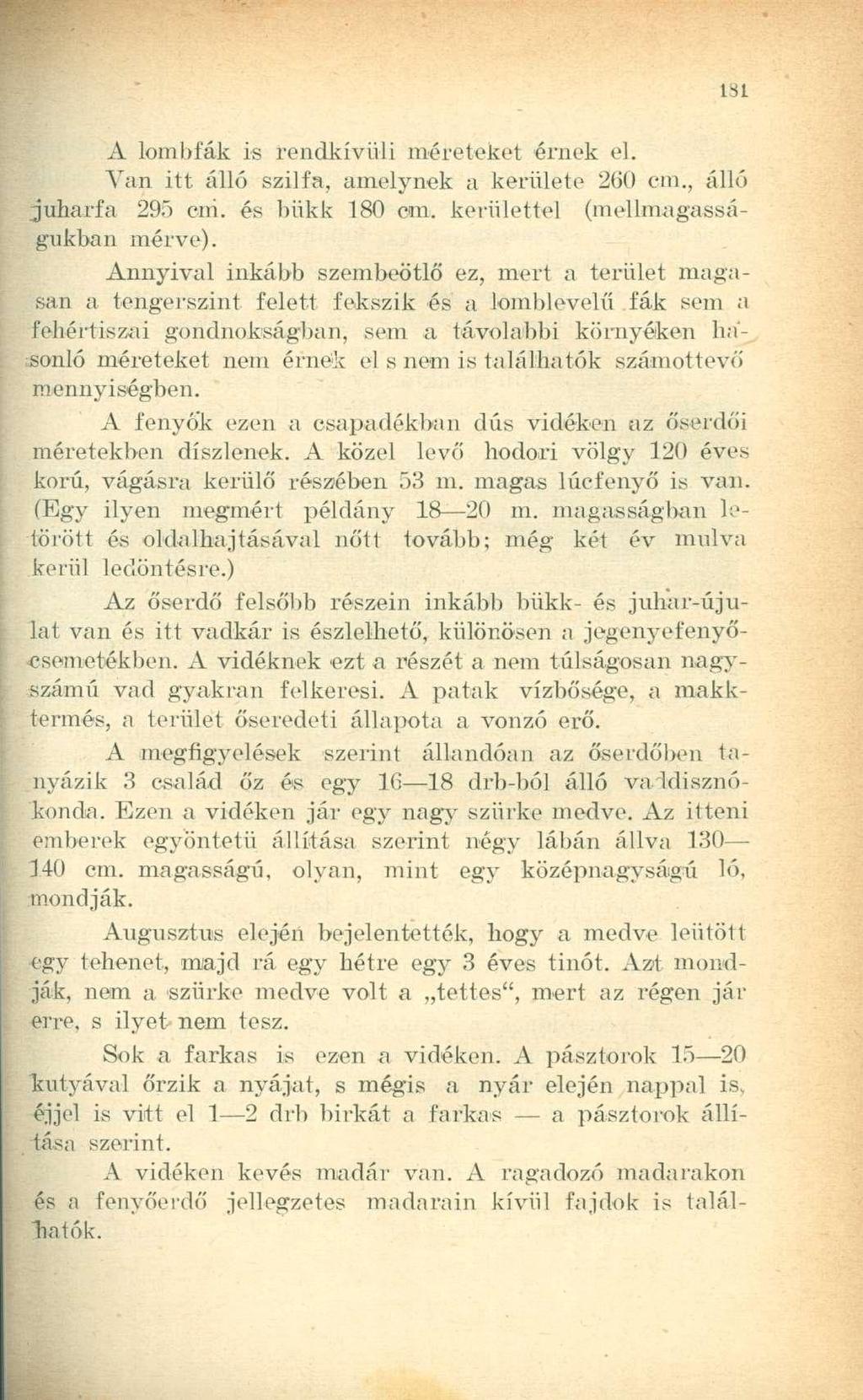 A lombfák is rendkívüli méreteket érnek el. Van itt álló szilfa, amelynek a kerülete 260 cm., álló juharfa 295 cm. és bükk 180 cm. kerülettel (mellmagasságukban mérve).