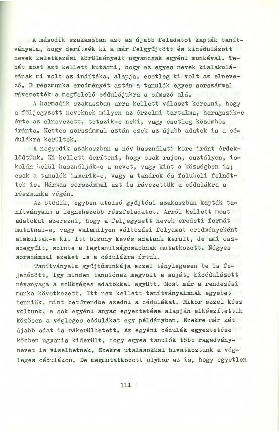 A második szakaszban azt az újabb feladatot kapták tanítványaim, hogy derítsék ki a már felgyújtött és kicédulázott nevek keletkezési körülményeit ugyancsak egyéni munkával.