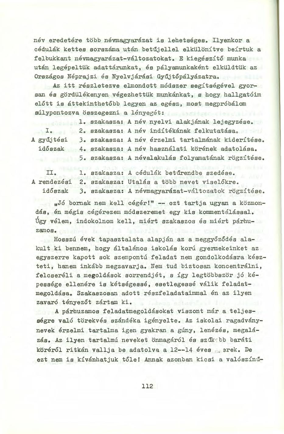 név eredetére több névmagyarázat is lehetséges. Ilyenkor a cédulák kettes sorszáma után bet~jellel elkülönítve beírtuk a felbukkant névmagyarázat-változatokat.