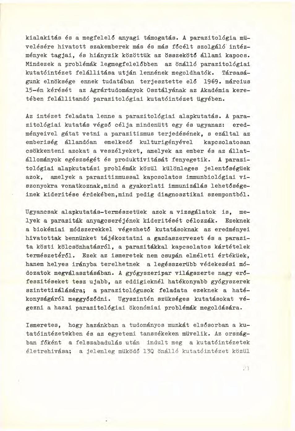 kialakítás és a megfelelő anyagi támogatás. A parazitológia müvelésére hivatott szakemberek más és más főcélt szolgáló intézmények tagjai, és hiányzik közöttük az összekötő állami kapocs.