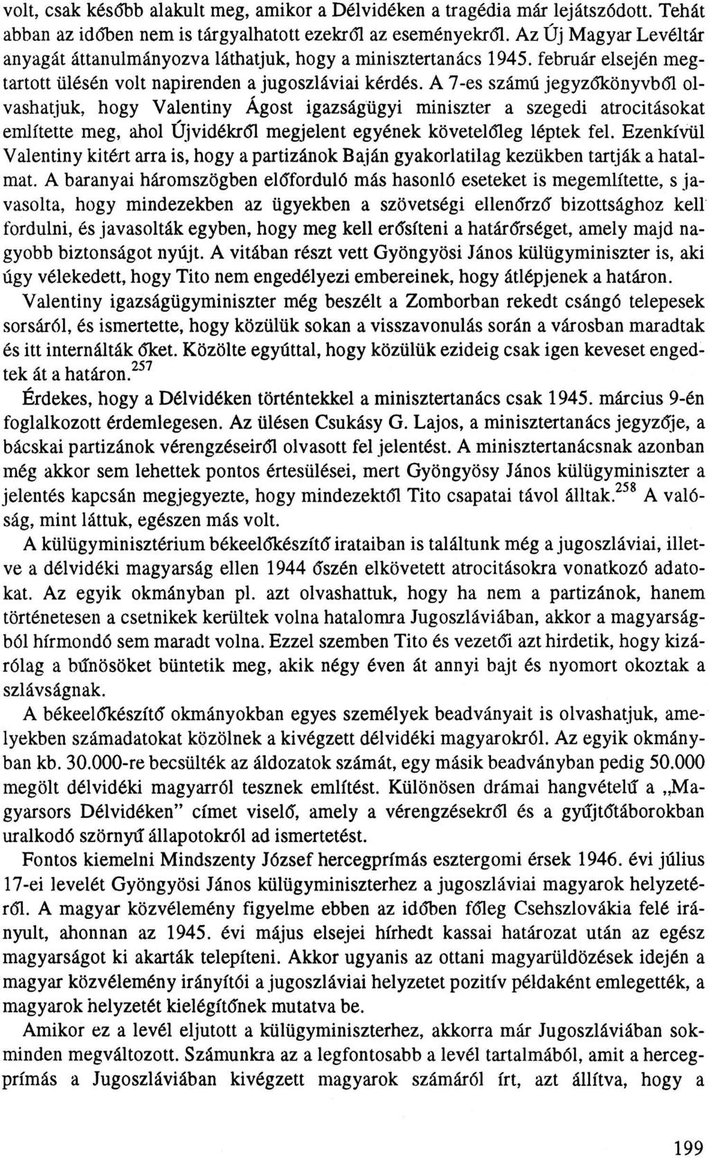 volt, csak később alakult meg, amikor a Délvidéken a tragédia már lejátszódott. Tehát abban az időben nem is tárgyalhatott ezekről az eseményekről.