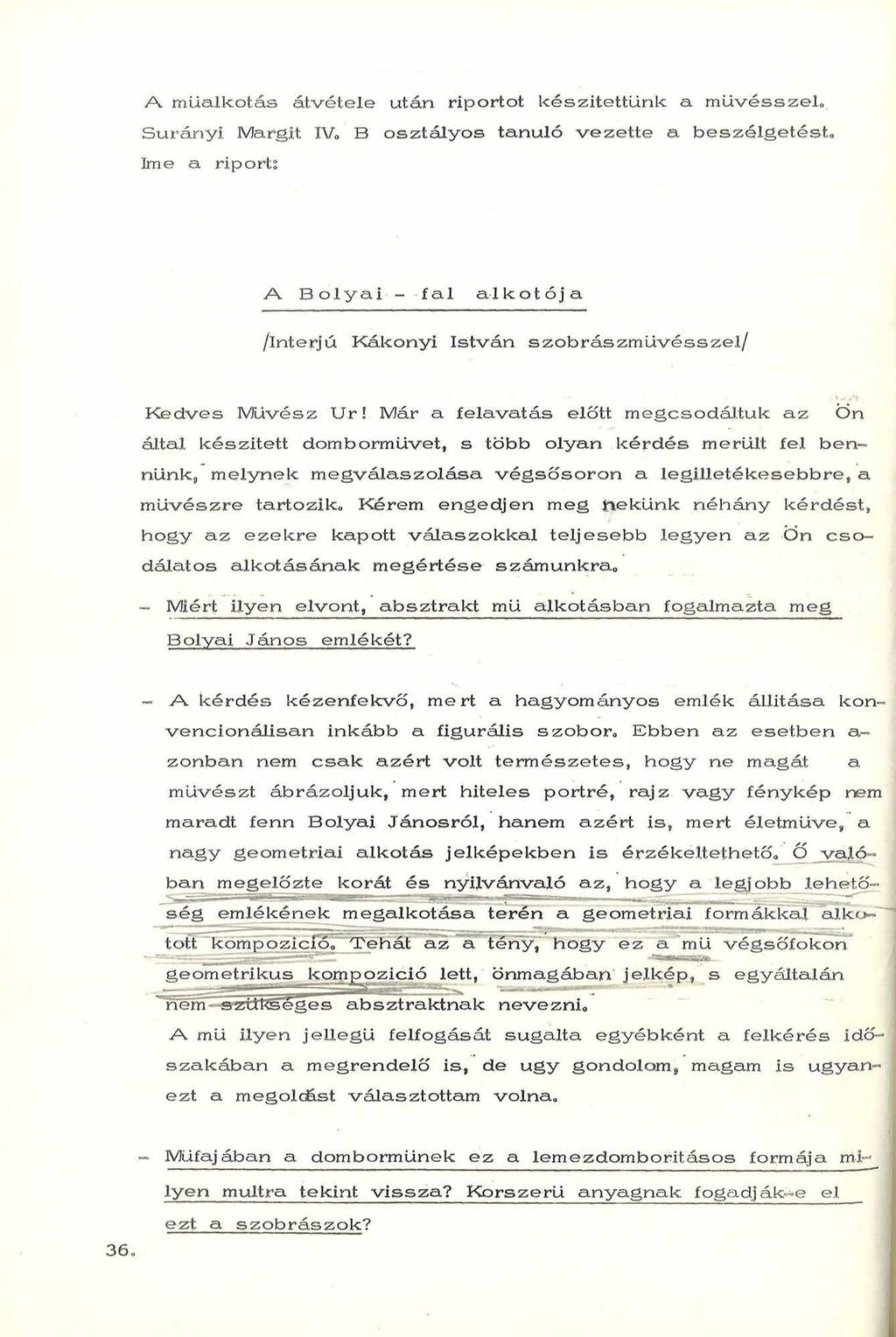 A m űalkotás átvétele után riportot készítettünk a m ű v é s s z e l S u rá n y i Margit IV*, B o sz tá ly o s tanuló vezette a b e szélg e té st, íme a riports A Bolyai - fal alkotója /interjú K