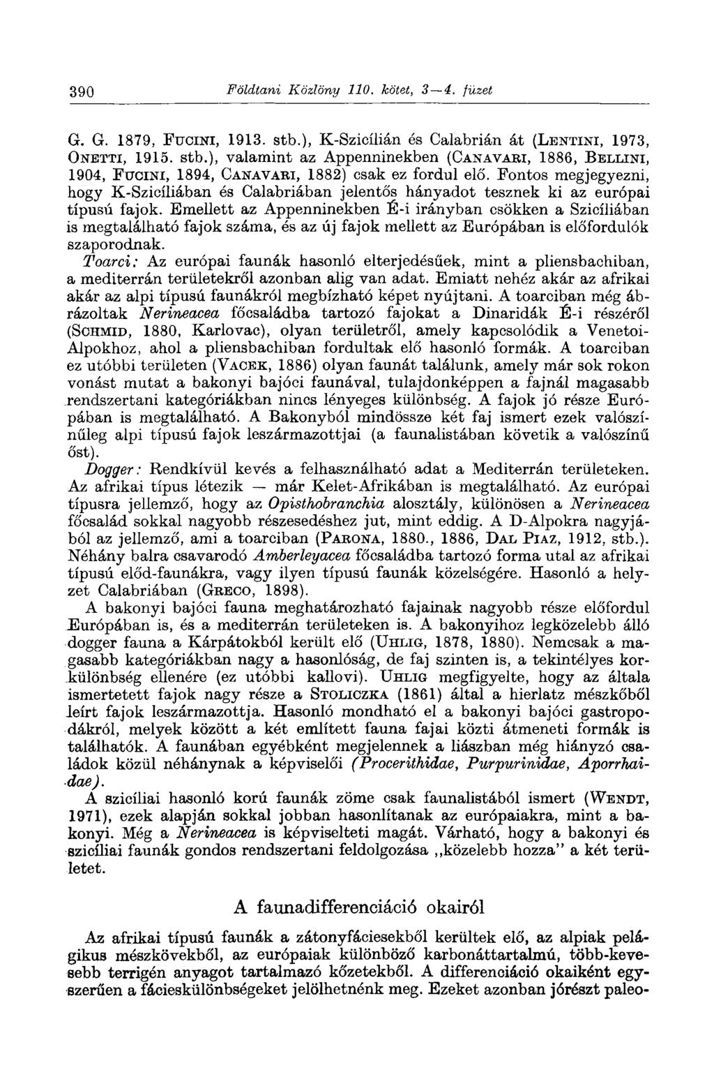 390 Földtani Közlöny 110. kötet, 3 4. füzet G. G. 1879, FTJCINI, 1913. stb.), K-Szioílián és Calabrián át (LENTINI, 1973, ONETTI, 1915. stb.), valamint az Appenninekben (CANAVABI, 1886, BELLINI, 1904, FTJCINI, 1894, CANAVABI, 1882) csak ez fordul elő.