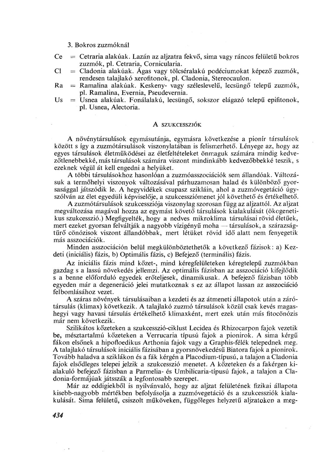 Ce Ra Us 3. Bokros zuzmóknál = Cetraria alakúak. Lazán az aljzatra fekvő, sima vagy ráncos felületű bokros zuzmók, pl. Cetraria, Cornicularia. = adonia alakúak.