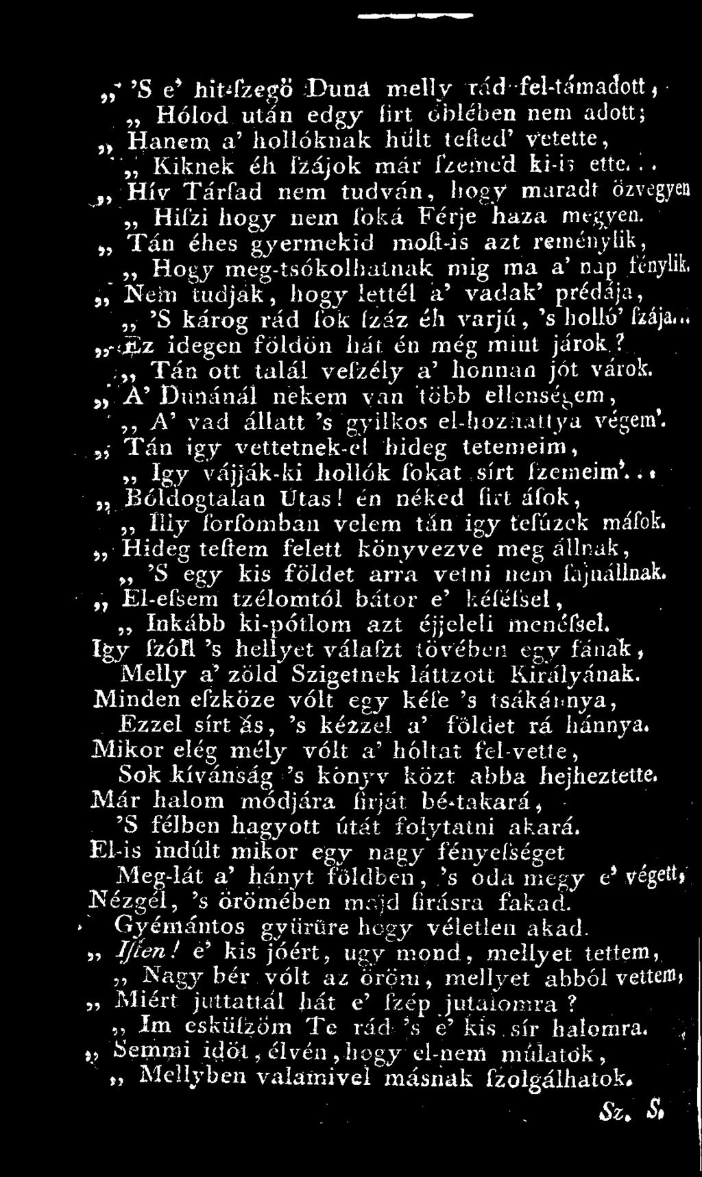 Tán éhes gyermekid moít-is azt reményük, Hogy meg-tsókolhatnak mig ina a' nap lénylik, Nem tudják, hogy lettél a' vadak' prédája, 'S károg rád fok Izáz éh varjú, 's holló' fiája.