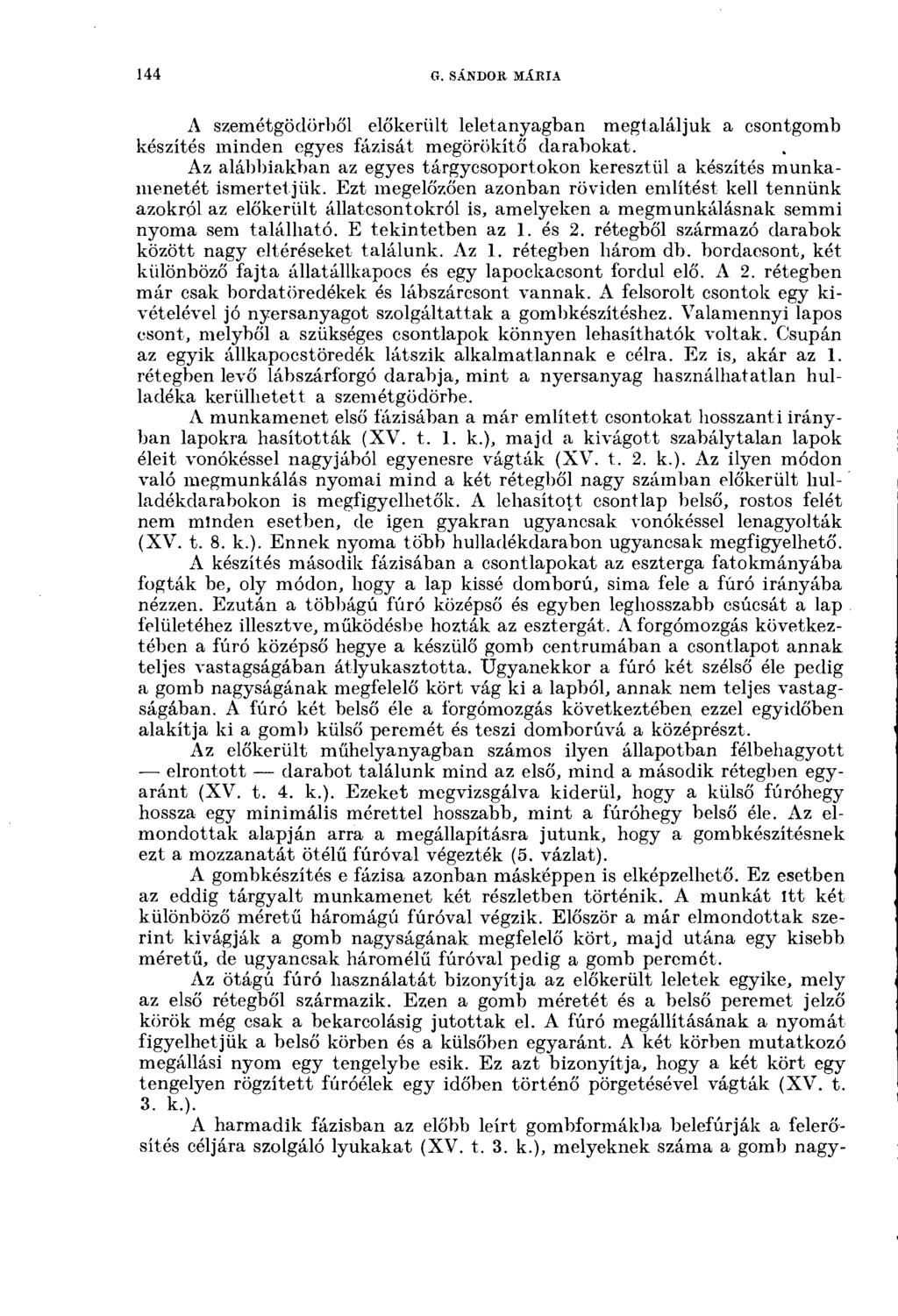 144 G. SÁNDOR MÁRIA A szemétgödörből előkerült leletanyagban megtaláljuk a csontgomb készítés minden egyes fázisát megörökítő darabokat.