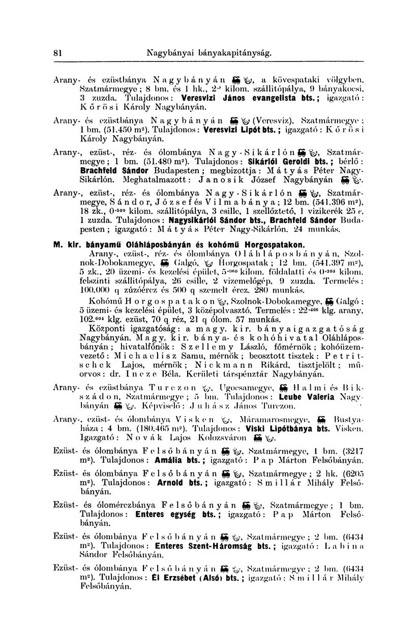 186 Nagybányai bányakapitányság. Arany- és ezüstbánya N a g y b á n y á 11 SS kövespataki völgyben, Szatmármegye ; 8 bm. és 1 lik., 2-7 kilom. szállitópálya, 9 bányakocsi, 3 zúzda.