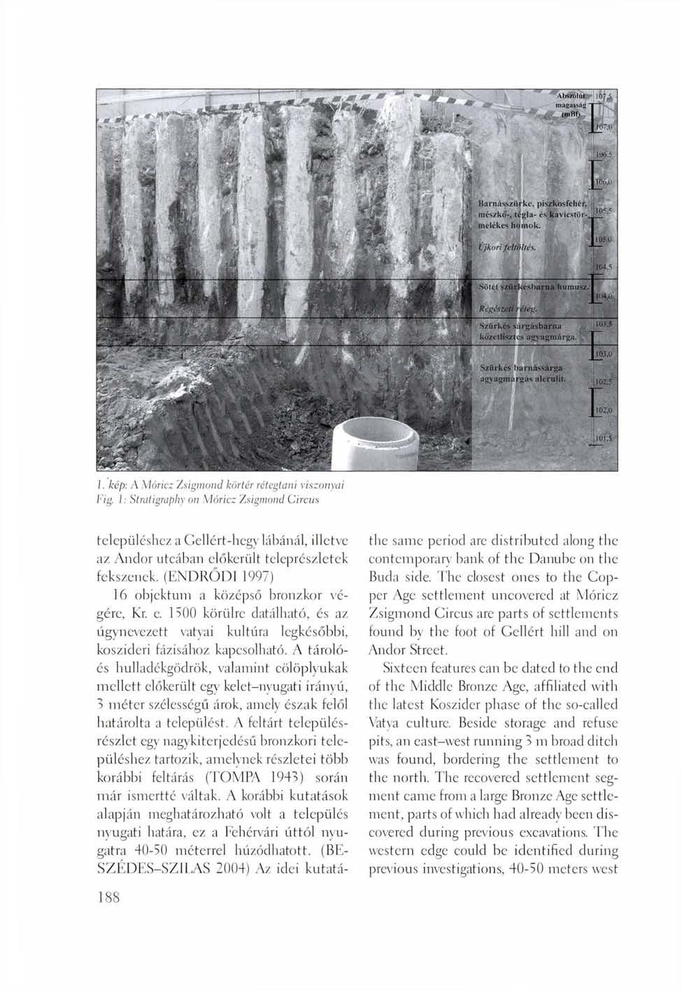 J. kép: A Móricz Zsigmond körtér rétegtani viszonyai Fig. I: Stratigraphy on Móricz Zsigmond Circus településhez a Gellért-hegy lábánál, illetve az Andor utcában előkerült teleprészlctek fekszenek.