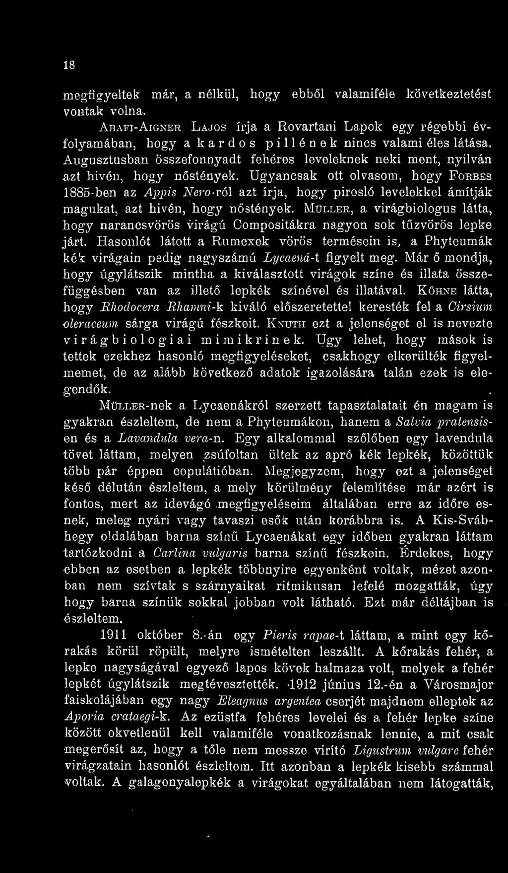 Hasonlót látott a Rumexek vörös termésein is, a Phyteumák kék virágain pedig nagyszámú Lycaená-t figyelt meg.