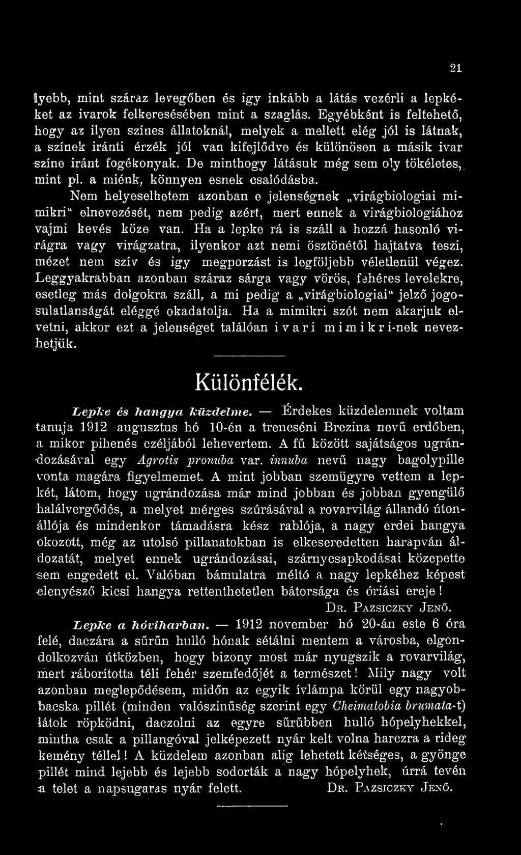 De minthogy látásuk még sem oly tökéletes, mint pl. a miénk, könnyen esnek csalódásba.