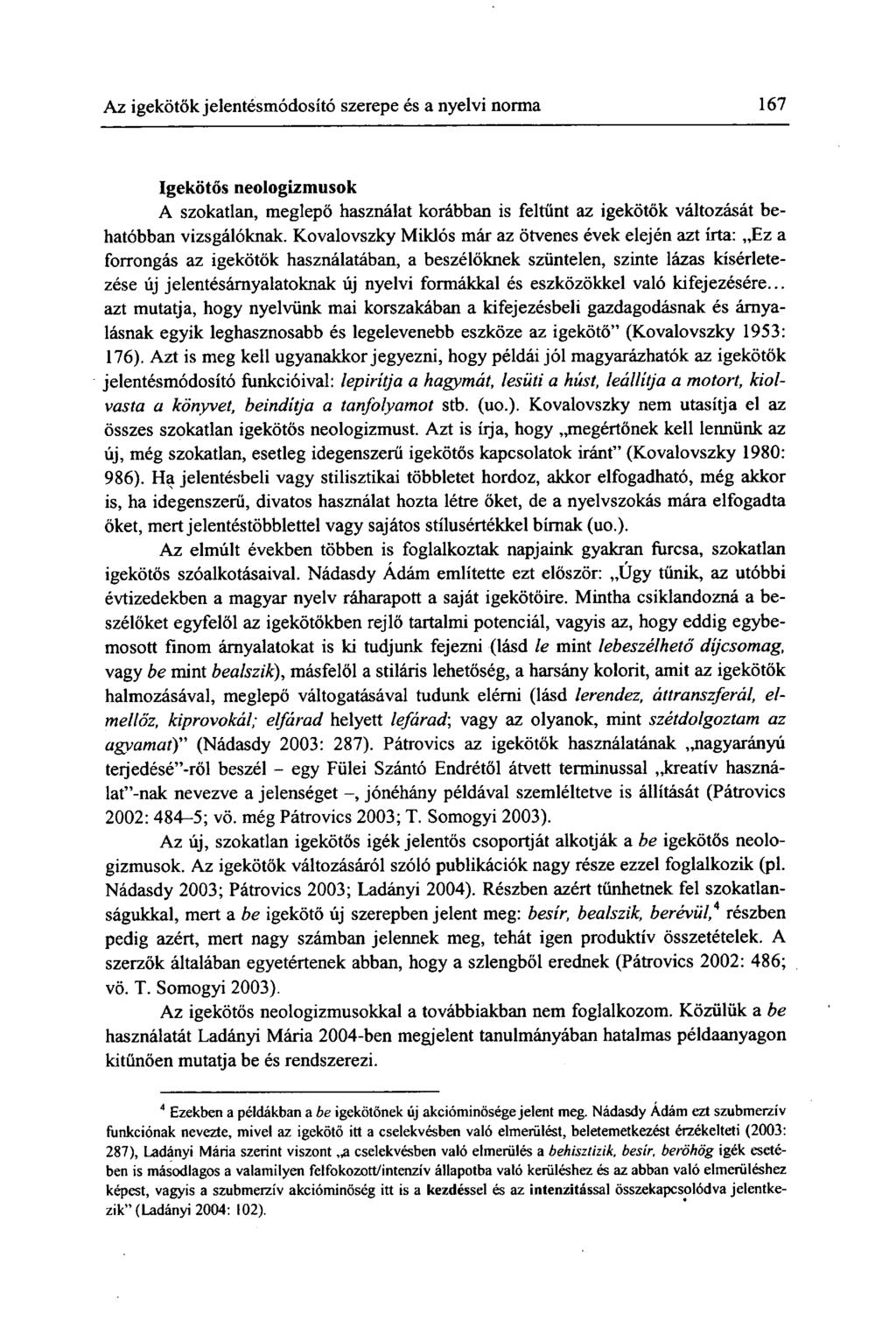 Az igekötők jelentésmódosító szerepe és a nyelvi norma 167 Igekötős neologizmusok A szokatlan, meglepő használat korábban is feltűnt az igekötők változását behatóbban vizsgálóknak.