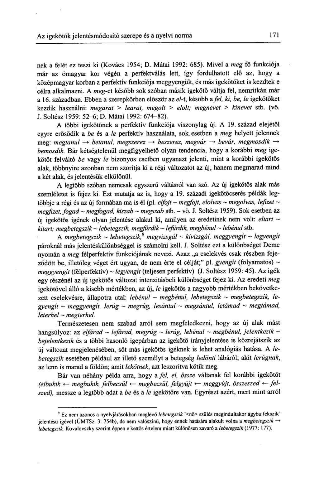 Az igekötők jelentésmódosító szerepe és a nyelvi norma 171 nek a felét ez teszi ki (Kovács 1954; D. Mátai 1992: 685).