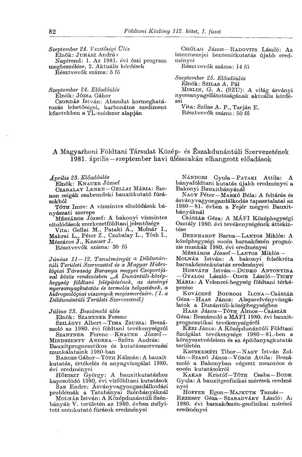 82 Földtani Közlöny 112. kötet, 1. füzet Szeptember 24. Vezetőségi Ülés Elnök: JUHÁSZ András Napirend: 1. Az 1981. évi őszi program megbeszélése, 2. Aktuális kérdések Szeptember 24.