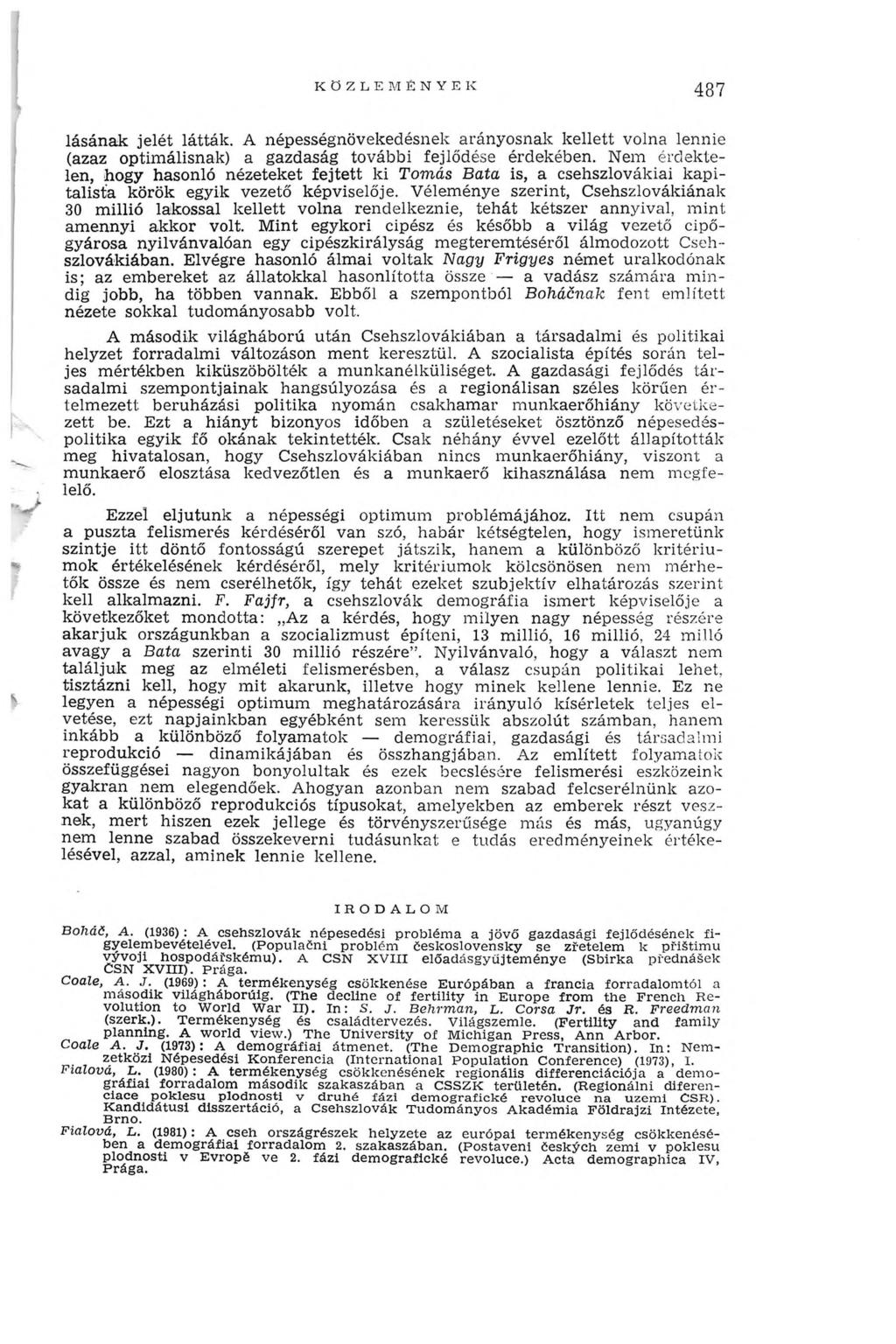 KÖZLEMÉNYEK 487 lásának jelét látták. A népességnövekedésnek arányosnak kellett volna lennie (azaz optim álisnak) a gazdaság további fejlődése érdekében.