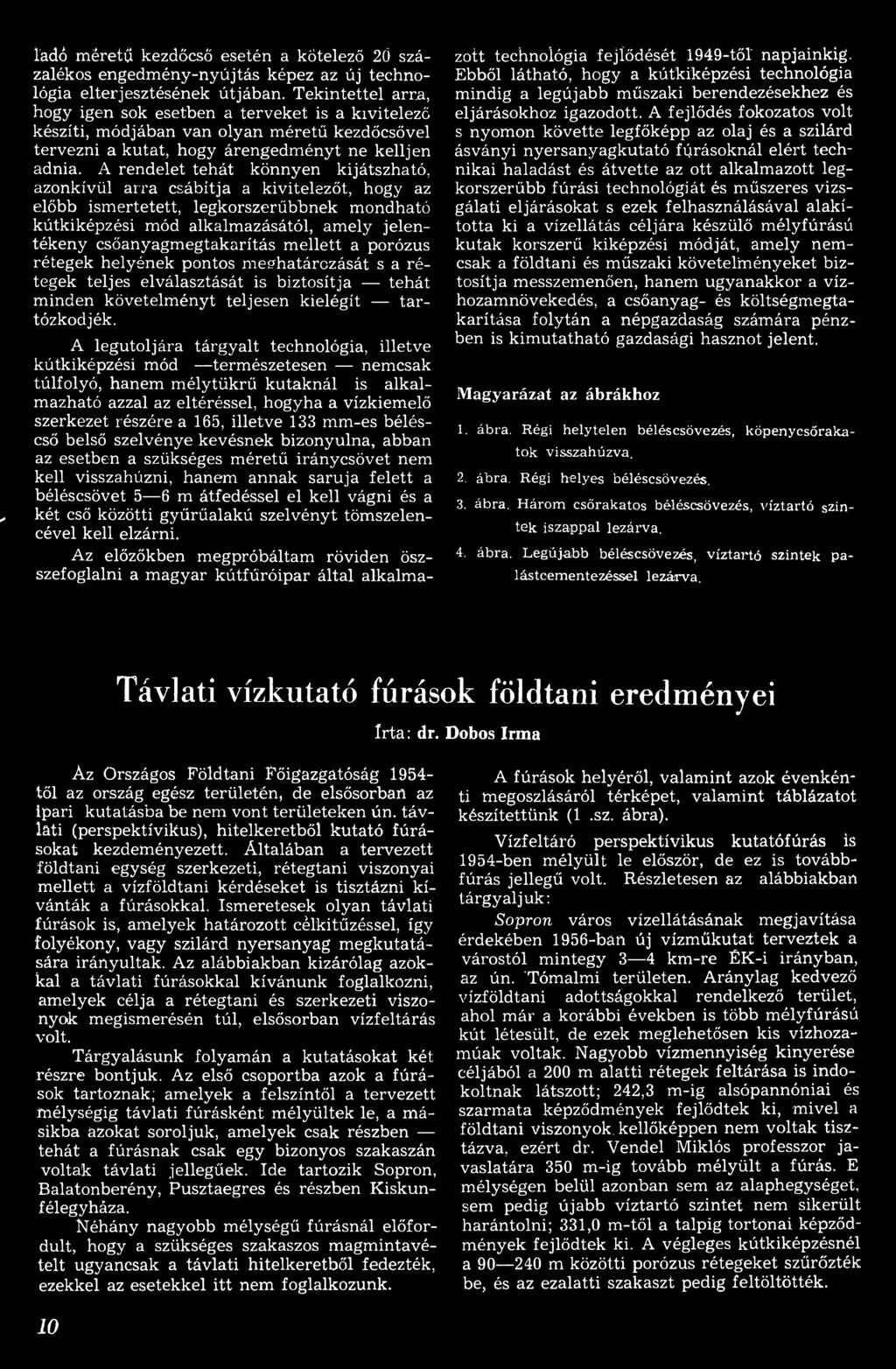 A legutoljára tárgyalt technológia, illetve kútkiképzési mód természetesen nemcsak túlfolyó, hanem mélytükrű kutaknál is alkalmazható azzal az eltéréssel, hogyha a vízkiemelő szerkezet részére a 165,