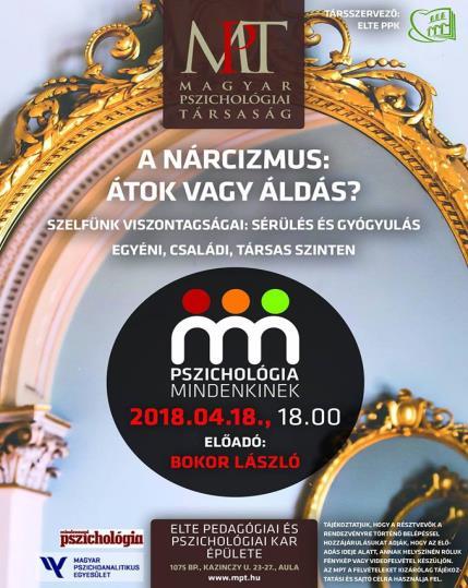MPT PSZICHOLÓGIÁRÓL MINDENKINEK SOROZATA Helyszín: ELTE PPK, 1073 Budapest, Kazinczy u. 23-27., aula https://www.facebook.com/events/1900425936884624/ Bokor László: A nárcizmus: átok vagy áldás?