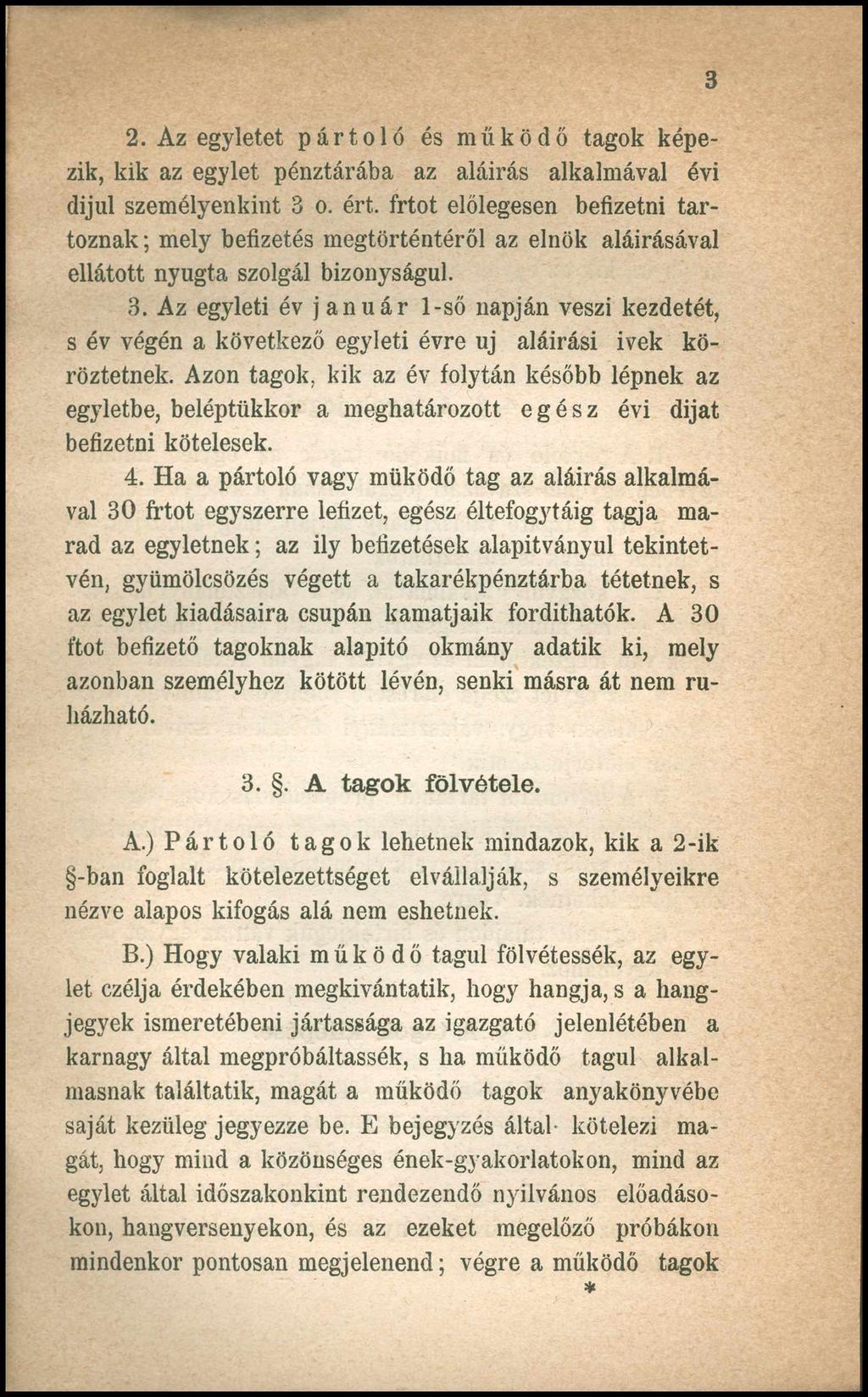 2. Az egyletet pártoló és működő tagok képezik, kik az egylet pénztárába az aláírás alkalmával évi díjul személyenkint 3 o. ért.