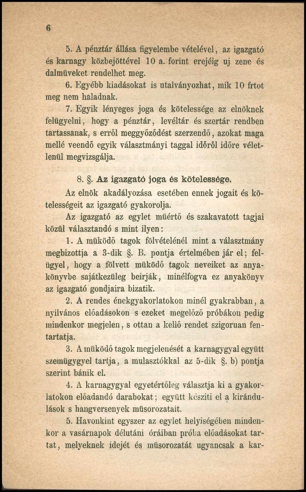 6 5. A pénztár állása figyelembe vételével, az igazgató és karnagy közbejöttével 10 a. forint erejéig uj zene és dalműveket rendelhet meg. 6.