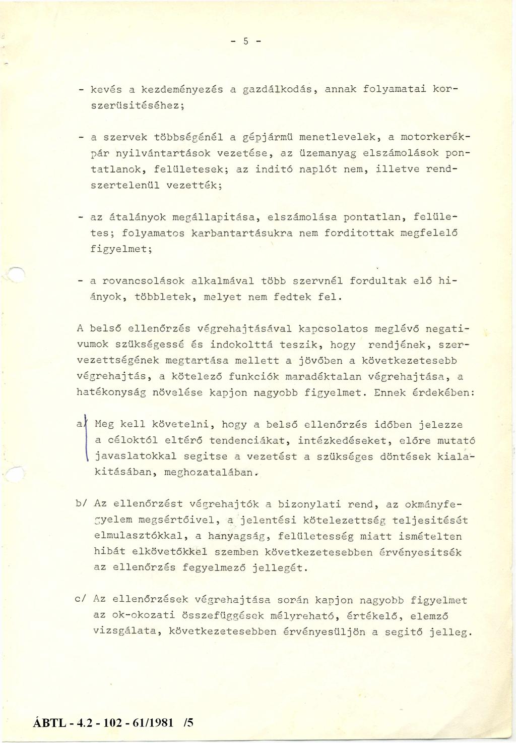 - 5 - - kevés a kezdeményezés a gazdálkodás, annak folyamatai k o r szerűsítéséhez ; - a szervek többségénél a gépjármű menetlevelek, a motorkerékpár nyilvántartások vezetése, az üzemanyag