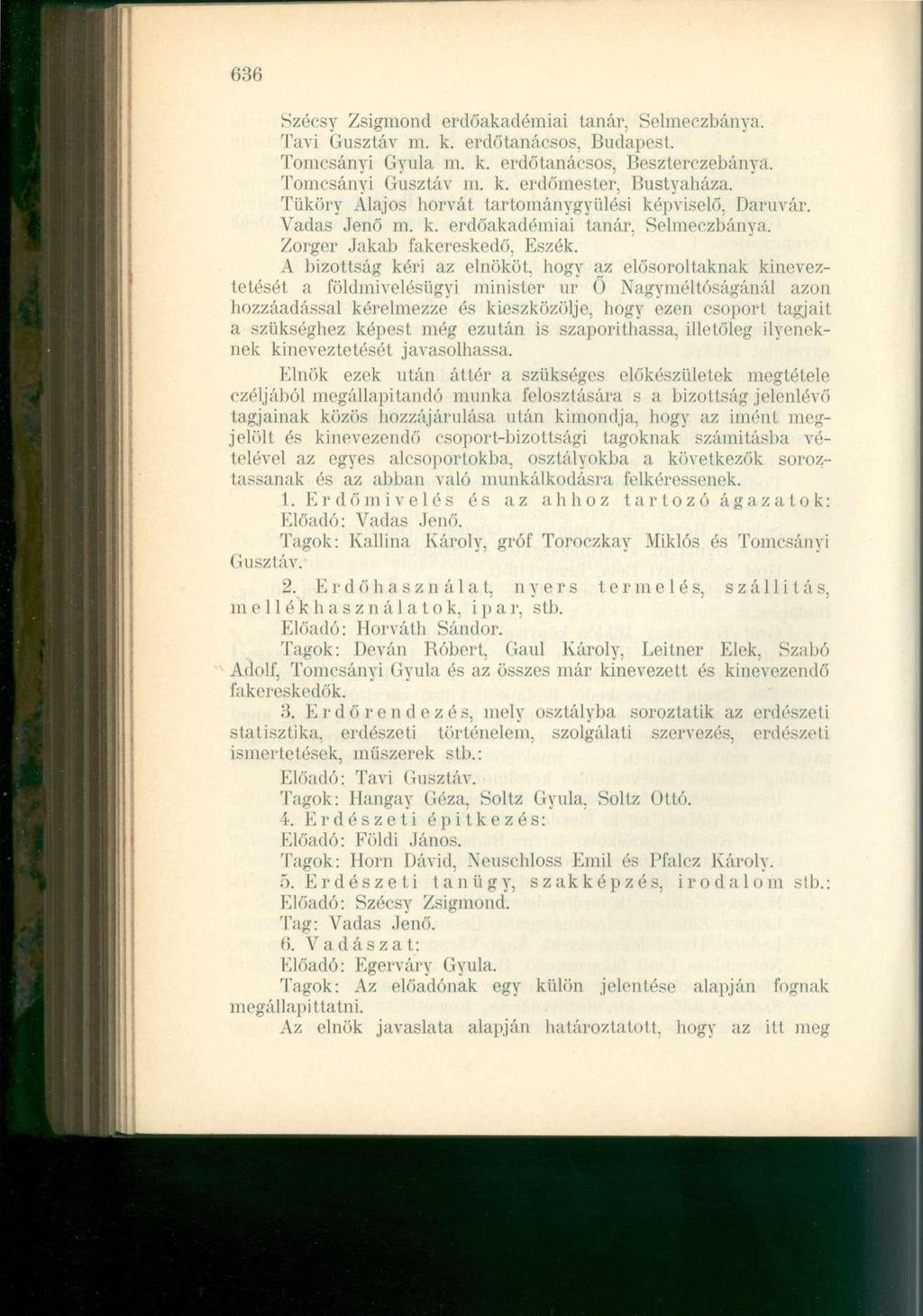 636 Szécsy Zsigmond erdőakadémiai tanár, Selmeczbánya. Tavi Gusztáv m. k. erdő tanácsos, Budapest. Tomcsányi Gyula m. k. erdőtanácsos, Beszterczebánya. Tomcsányi Gusztáv in. k. erdőmester, Bustyaháza.