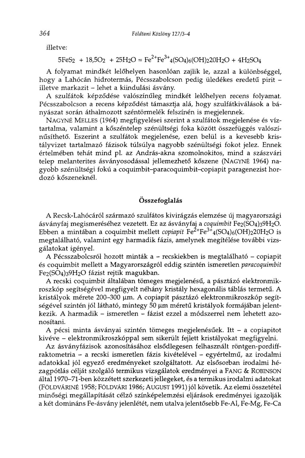 364 Földtani Közlöny 127ß-i illetve: 5FeS2 + 18,502 + 25H 20 = Fe 2+ Fe 3+ 4(SO 4)6(OH)220H 2O + 4H 2S0 4 A folyamat mindkét lelőhelyen hasonlóan zajlik le, azzal a különbséggel, hogy a Lahócán