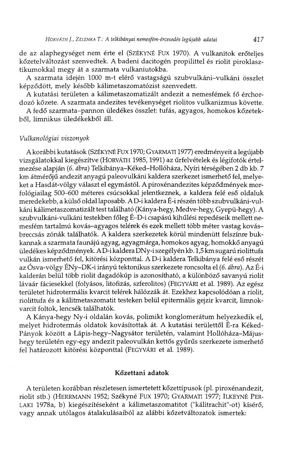 HORVÁTH ]., ZELENKA T.: A telkibányai nemesfém-ércesedés legújabb adatai 417 de az alaphegységet nem érte el (SzÉKYNÉ FUX 1970). A vulkánitok erőteljes kőzetelváltozást szenvedtek.
