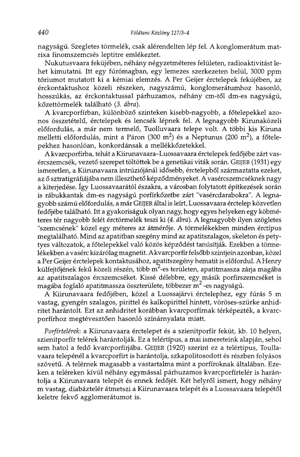 440 Földtani Közlöny 127/3-4 nagyságú. Szegletes törmelék, csak alárendelten lép fel. A konglomerátum mátrixa finomszemcsés leptitre emlékeztet.