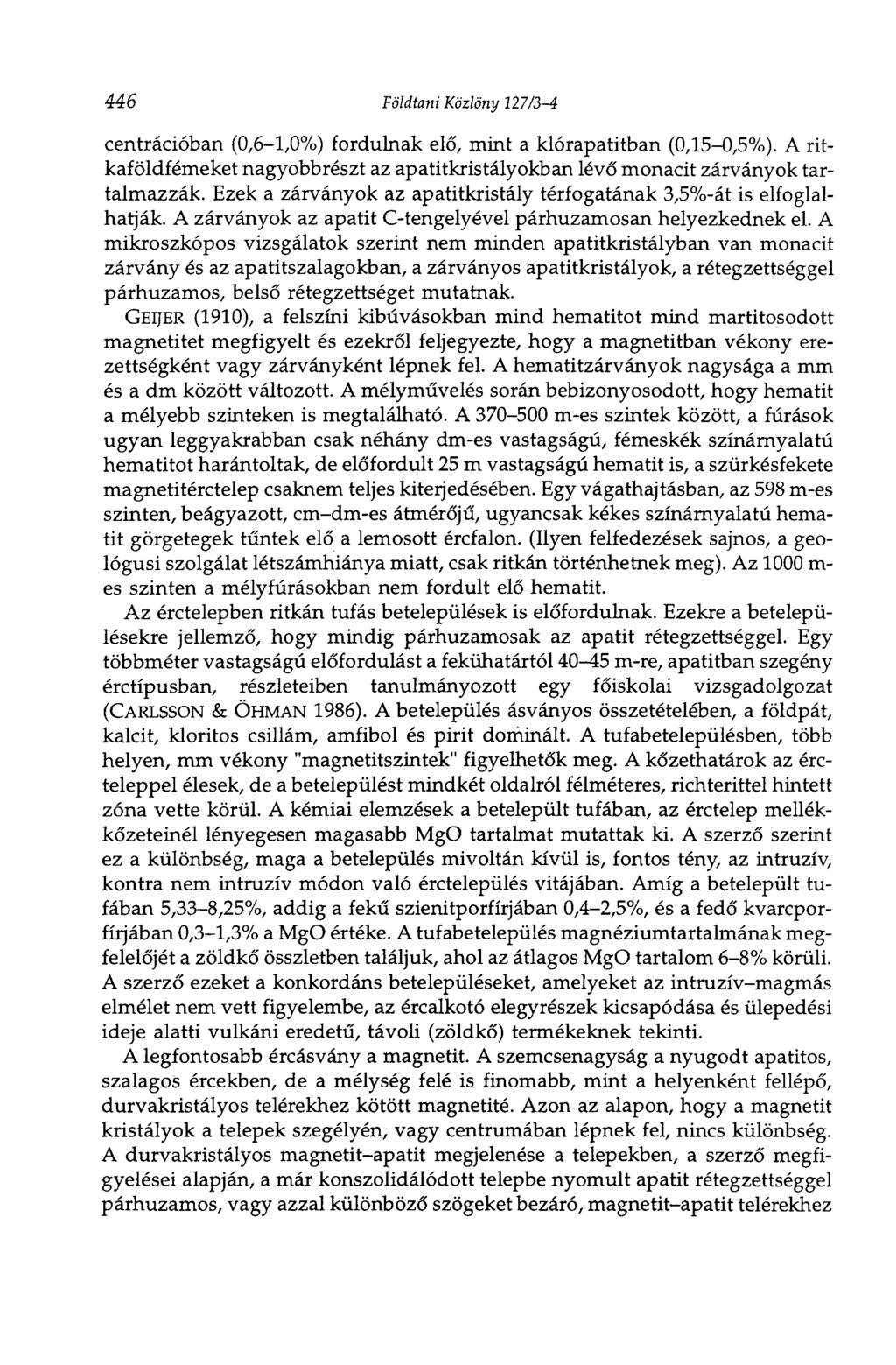 446 Földtani Közlöny 127/3-4 centrációban (0,6-1,0%) fordulnak elő, mint a klórapatitban (0,15-0,5%). A ritkaföldfémeket nagyobbrészt az apatitkristályokban lévő monacit zárványok tartalmazzák.