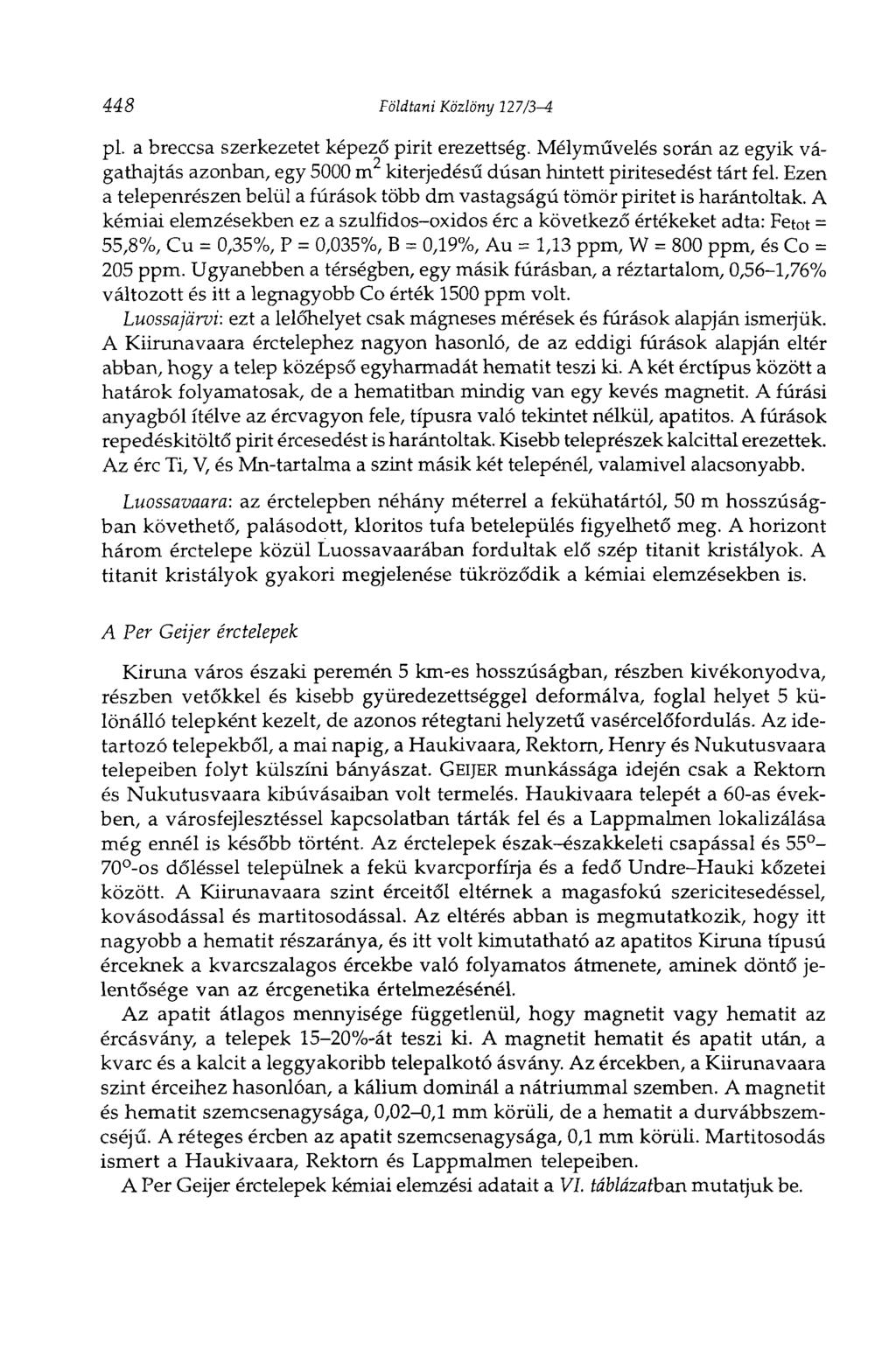 448 Földtani Közlöny 127/3-i pl. a breccsa szerkezetet képező pirit erezettség. Mélyművelés során az egyik vágathajtás azonban, egy 5000 m 2 kiterjedésű dúsan hintett piritesedést tárt fel.