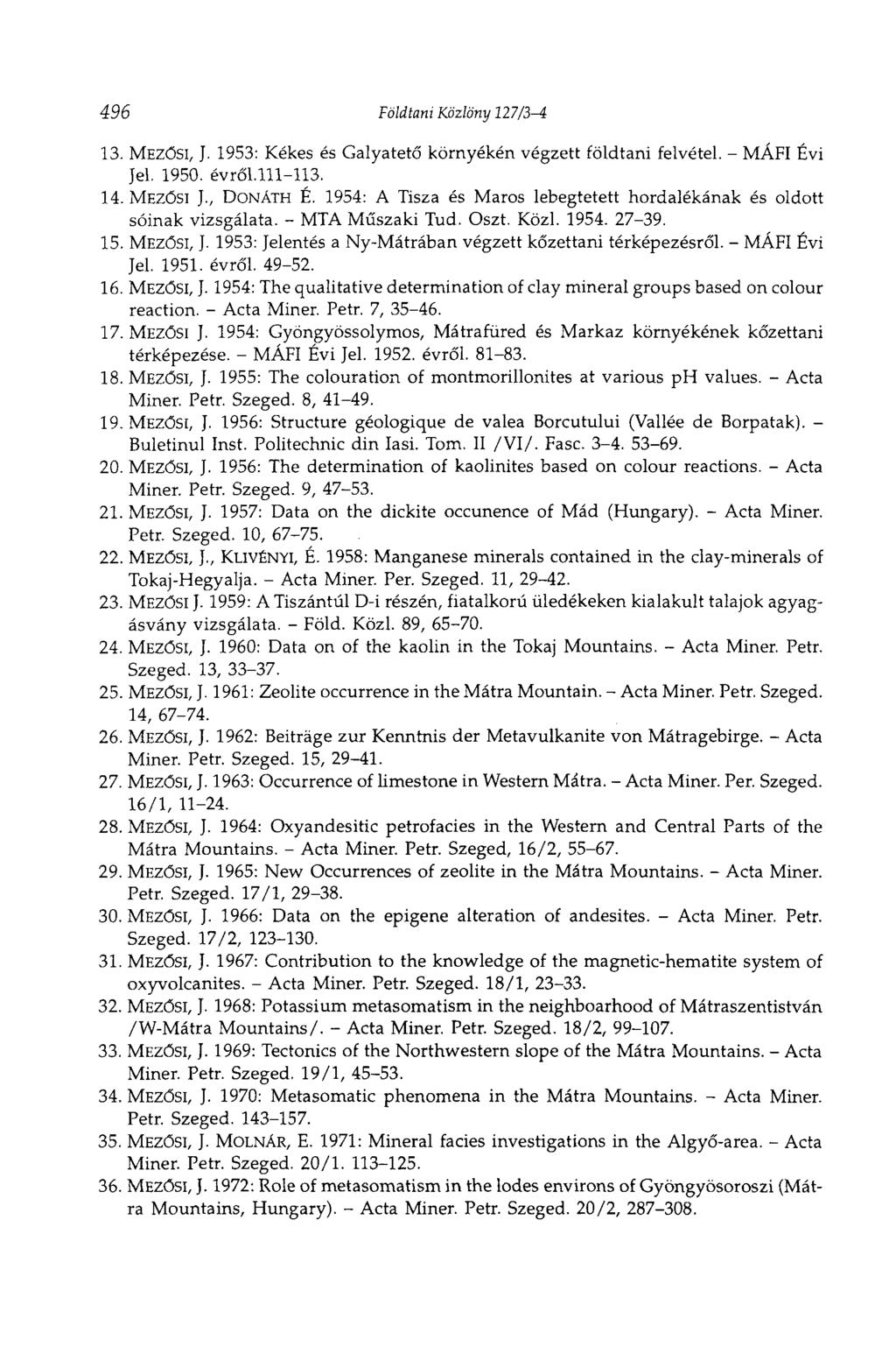 496 Földtani Közlöny 127/3-4 13. MEZŐSI, J. 1953: Kékes és Galyatető környékén végzett földtani felvétel. - MÁFI Évi Jel. 1950. évről.111-113. 14. MEZŐSI J., DONATH É.