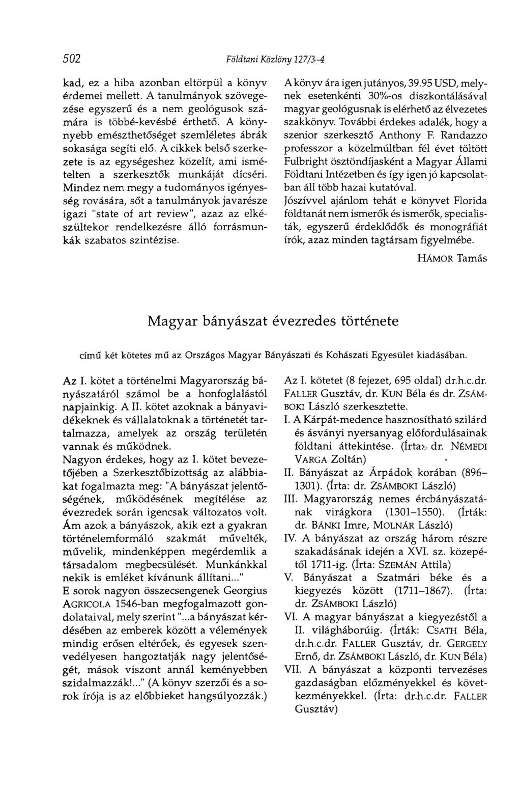502 Földtani Közlöny 127/3-4 kad, ez a hiba azonban eltörpül a könyv érdemei mellett. A tanulmányok szövegezése egyszerű és a nem geológusok számára is többé-kevésbé érthető.