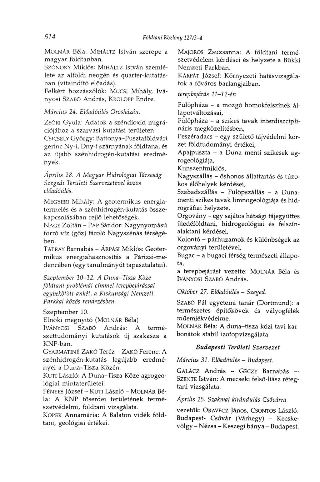 524 Földtani Közlöny 127/3-i MOLNÁR Béla: MIHALTZ István szerepe a magyar földtanban. SzÓNOKY Miklós: MIHALTZ István szemlélete az alföldi neogén és quarter-kutatásban (vitaindító előadás).