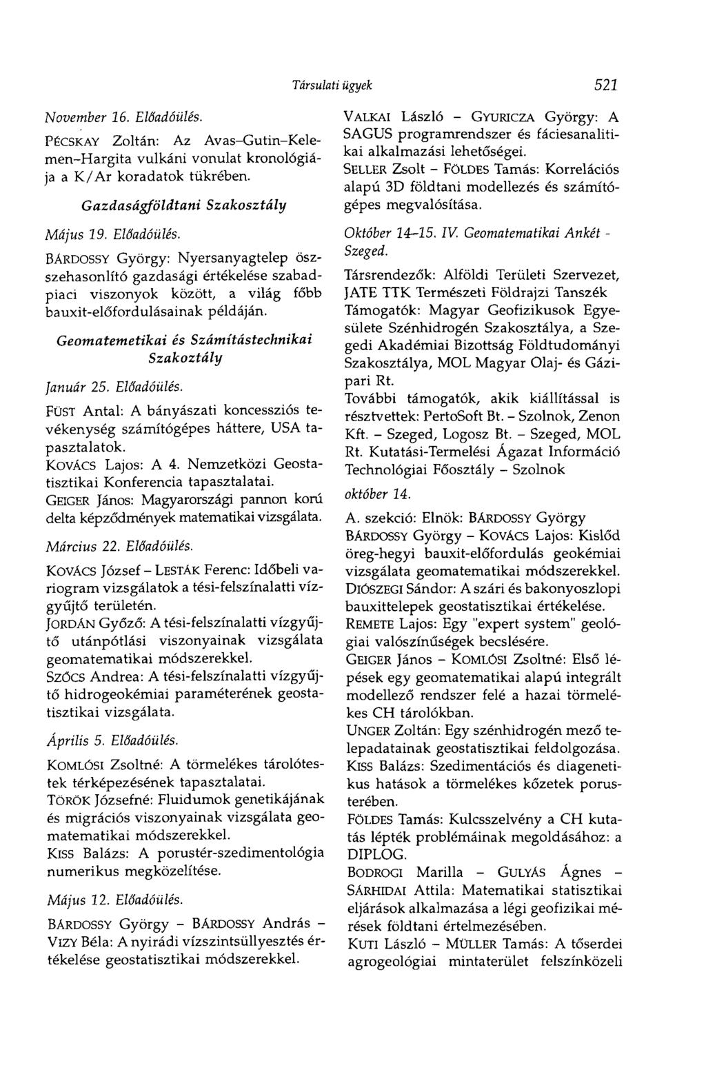 November 16. Előadóülés. PÉCSKAY Zoltán: Az Avas-Gutin-Kelemen-Hargita vulkáni vonulat kronológiája a K/Ar koradatok tükrében. Gazdaságföldtani Május 19. Előadóülés. Szakosztály BÁRDOSSY György: Nyersanyagtelep öszszehasonlító gazdasági értékelése szabadpiaci viszonyok között, a világ főbb bauxit-előfordulásainak példáján.