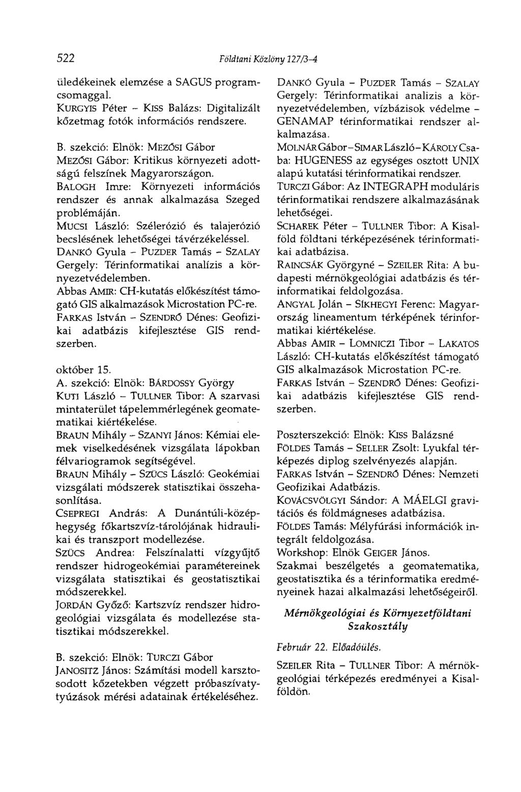 522 Földtani Közlöny 227/3-4 üledékeinek elemzése a SAGUS programcsomaggal. KURGYIS Péter - KISS Balázs: Digitalizált kőzetmag fotók információs rendszere. B. szekció: Elnök: MEZŐSI Gábor MEZŐSI Gábor: Kritikus környezeti adottságú felszínek Magyarországon.